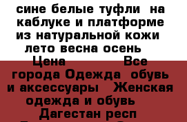 сине белые туфли  на каблуке и платформе из натуральной кожи (лето.весна.осень) › Цена ­ 12 000 - Все города Одежда, обувь и аксессуары » Женская одежда и обувь   . Дагестан респ.,Дагестанские Огни г.